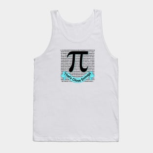 Pi to 1000 Decimals: That's Close Enough! Tank Top